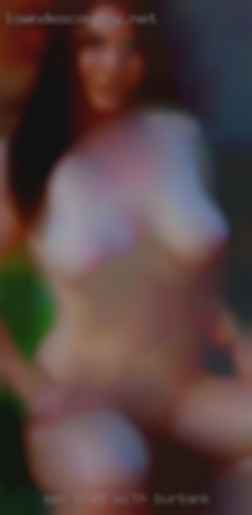 Sex chat with massage fuck amateur in Burbank.